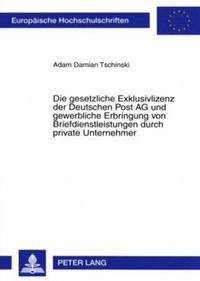 bokomslag Die Gesetzliche Exklusivlizenz Der Deutschen Post AG Und Gewerbliche Erbringung Von Briefdienstleistungen Durch Private Unternehmer
