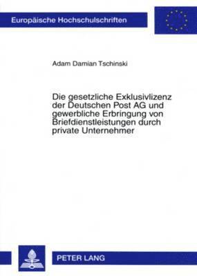 Die Gesetzliche Exklusivlizenz Der Deutschen Post AG Und Gewerbliche Erbringung Von Briefdienstleistungen Durch Private Unternehmer 1