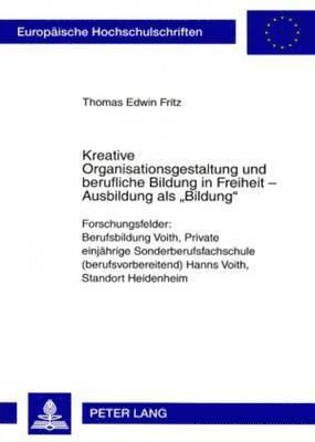 Kreative Organisationsgestaltung Und Berufliche Bildung in Freiheit - Ausbildung ALS «Bildung»