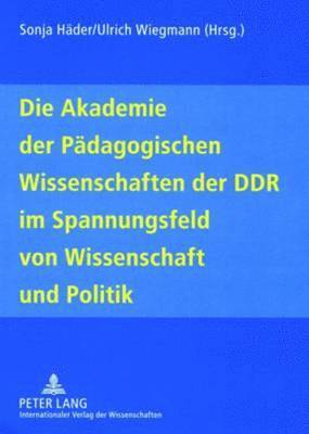 Die Akademie Der Paedagogischen Wissenschaften Der Ddr Im Spannungsfeld Von Wissenschaft Und Politik 1