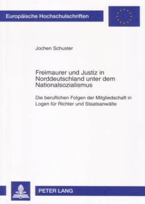 Freimaurer Und Justiz in Norddeutschland Unter Dem Nationalsozialismus