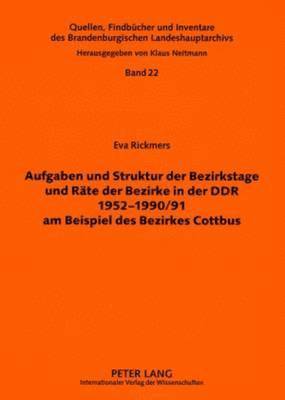 Klaus Neitmann, Eva Rickmers, Brandenburgisches Landeshauptarchiv - Aufgaben Und Struktur Der Bezirkstage Und Raete Der Bezirke in Der Ddr 1952-1990/91 Am Beispiel Des Bezirkes Cottbus, Häftad