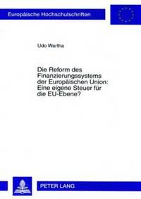 bokomslag Die Reform Des Finanzierungssystems Der Europaeischen Union: Eine Eigene Steuer Fuer Die Eu-Ebene?
