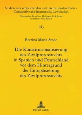Bettina Stade, Erik Jayme - Konstitutionalisierung Des Zivilprozessrechts in Spanien Und Deutschland VOR Dem Hintergrund Der Europaeisierung Des Zivilprozessrechts, Häftad