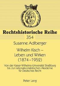 bokomslag Wilhelm Kisch - Leben und Wirken (1874-1952): Von der Kaiser-Wilhelms-Universitaet Straßburg bis zur nationalsozialistischen Akademie fuer Deutsches R