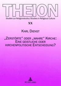 bokomslag 'Zerstoerte' Oder 'Wahre' Kirche: Eine Geistliche Oder Kirchenpolitische Entscheidung?