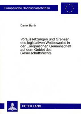 Voraussetzungen Und Grenzen Des Legislativen Wettbewerbs in Der Europaeischen Gemeinschaft Auf Dem Gebiet Des Gesellschaftsrechts 1