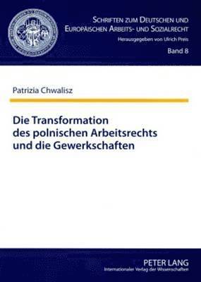 Patrizia Chwalisz, Ulrich Preis - Transformation Des Polnischen Arbeitsrechts Und Die Gewerkschaften, Häftad