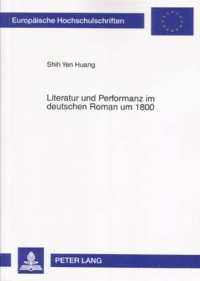 Shih Yen Huang - Literatur Und Performanz Im Deutschen Roman Um 1800, Häftad