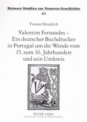 Valentim Fernandes - Ein Deutscher Buchdrucker in Portugal Um Die Wende Vom 15. Zum 16. Jahrhundert Und Sein Umkreis
