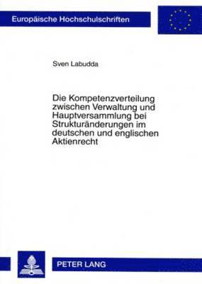 bokomslag Die Kompetenzverteilung Zwischen Verwaltung Und Hauptversammlung Bei Strukturaenderungen Im Deutschen Und Englischen Aktienrecht