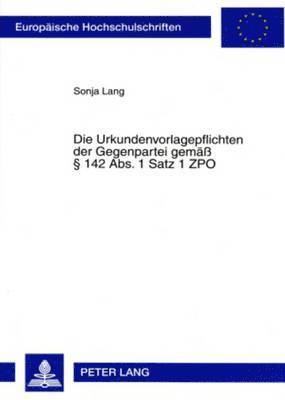 Sonja Lang - Die Urkundenvorlagepflichten Der Gegenpartei Gemaeß § 142 Abs. 1 Satz 1 Zpo, Häftad