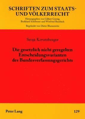 Senja Fischer, Winfried Bausback - Die Gesetzlich Nicht Geregelten Entscheidungsvarianten Des Bundesverfassungsgerichts, Häftad