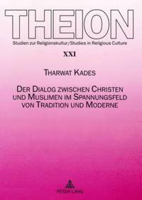 bokomslag Der Dialog Zwischen Christen Und Muslimen Im Spannungsfeld Von Tradition Und Moderne