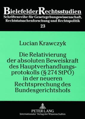 Relativierung Der Absoluten Beweiskraft Des Hauptverhandlungsprotokolls (§ 274 Stpo) in Der Neueren Rechtsprechung Des Bundesgerichtshofs
