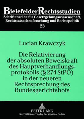 Die Relativierung Der Absoluten Beweiskraft Des Hauptverhandlungsprotokolls ( 274 Stpo) in Der Neueren Rechtsprechung Des Bundesgerichtshofs 1