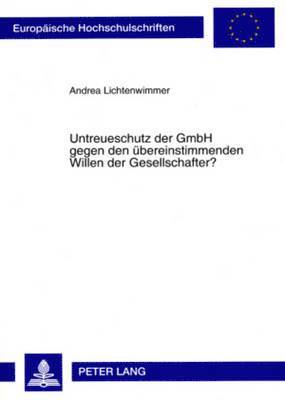 bokomslag Untreueschutz Der Gmbh Gegen Den Uebereinstimmenden Willen Der Gesellschafter?