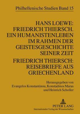 Evangelos Konstantinou, Konstandinos Maras, Heinrich Scholler - Hans Loewe: Friedrich Thiersch. Ein Humanistenleben Im Rahmen Der Geistesgeschichte Seiner Zeit - Friedrich Thiersch: Reisebriefe Aus Griechenland, Häftad