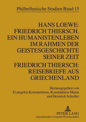 Hans Loewe: Friedrich Thiersch. Ein Humanistenleben Im Rahmen Der Geistesgeschichte Seiner Zeit - Friedrich Thiersch: Reisebriefe Aus Griechenland 1