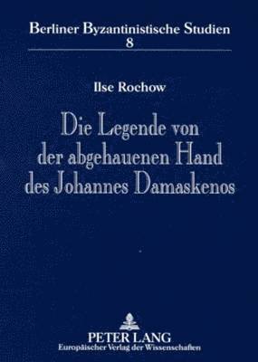 Berlin-Brandenburgische Akademie, Ilse Rochow, Berlin-Brandenburgische Akadem - Die Legende Von Der Abgehauenen Hand Des Johannes Damaskenos, Häftad