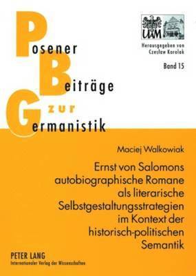 Ernst Von Salomons Autobiographische Romane ALS Literarische Selbstgestaltungsstrategien Im Kontext Der Historisch-Politischen Semantik 1