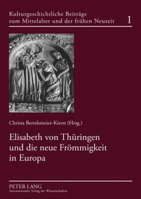 C Bertelsmeier-Kierst, C. Bertelsmeier-Kierst - Elisabeth Von Thueringen Und Die Neue Froemmigkeit in Europa, Häftad
