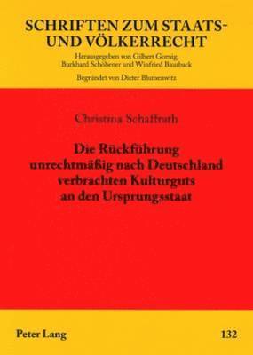 Christina Schaffrath, Winfried Bausback - Die Rueckfuehrung Unrechtmaeßig Nach Deutschland Verbrachten Kulturguts an Den Ursprungsstaat, Häftad