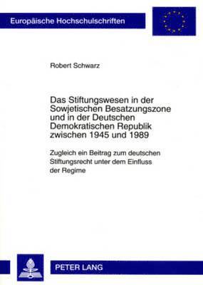 Das Stiftungswesen in Der Sowjetischen Besatzungszone Und in Der Deutschen Demokratischen Republik Zwischen 1945 Und 1989 1