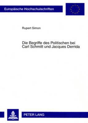 Rupert Simon - Die Begriffe Des Politischen Bei Carl Schmitt Und Jacques Derrida, Häftad