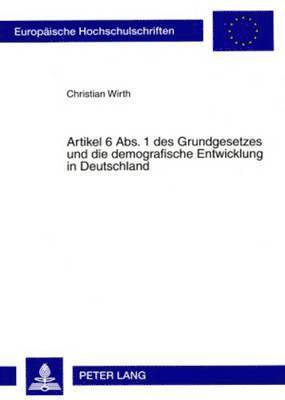 Christian Wirth - Artikel 6 Abs. 1 Des Grundgesetzes Und Die Demografische Entwicklung in Deutschland, Häftad