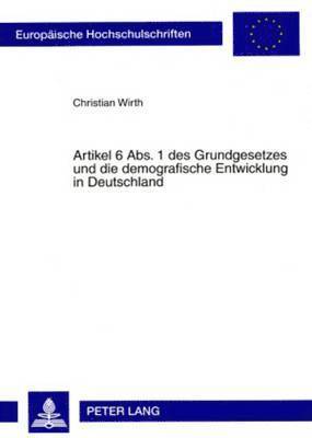 Artikel 6 Abs. 1 Des Grundgesetzes Und Die Demografische Entwicklung in Deutschland 1