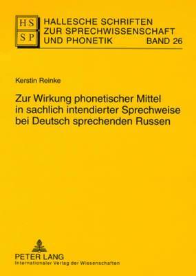 Kerstin Reinke, Ursula Hirschfeld, Lutz Christian Anders, Eva-Maria Krech, Eberhard Stock - Zur Wirkung Phonetischer Mittel in Sachlich Intendierter Sprechweise Bei Deutsch Sprechenden Russen, Häftad