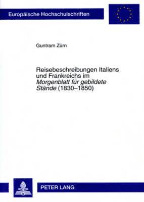 Guntram Zürn - Reisebeschreibungen Italiens Und Frankreichs Im «Morgenblatt Fuer Gebildete Staende» (1830-1850), Häftad