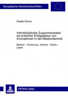 Brigitte Schorz - Interdisziplinaere Zusammenarbeit ALS Kritischer Erfolgsfaktor Von Innovationen in Der Medizintechnik, Häftad