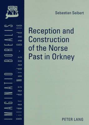 Sebastian Seibert, Olaf Mörke - Reception and Construction of the Norse Past in Orkney, Häftad