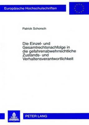 Die Einzel- Und Gesamtrechtsnachfolge in Die Gefahrenabwehrrechtliche Zustands- Und Verhaltensverantwortlichkeit 1