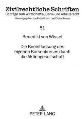 Benedikt Von Wissel, Benedikt von Wissel, Peter Kreutz - Die Beeinflussung Des Eigenen Boersenkurses Durch Die Aktiengesellschaft, Häftad