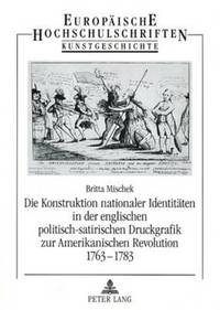 bokomslag Die Konstruktion Nationaler Identitaeten in Der Englischen Politisch-Satirischen Druckgrafik Zur Amerikanischen Revolution 1763-1783