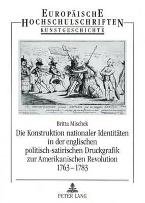 bokomslag Die Konstruktion Nationaler Identitaeten in Der Englischen Politisch-Satirischen Druckgrafik Zur Amerikanischen Revolution 1763-1783