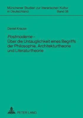 Postmoderne - Ueber die Untauglichkeit eines Begriffs der Philosophie, Architekturtheorie und Literaturtheorie 1