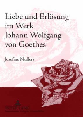 bokomslag Liebe Und Erloesung Im Werk Johann Wolfgang Von Goethes