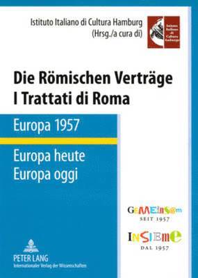 Die Roemischen Vertraege. Europa 1957 - Europa Heute- I Trattati Di Roma. Europa 1957 - Europa Oggi 1