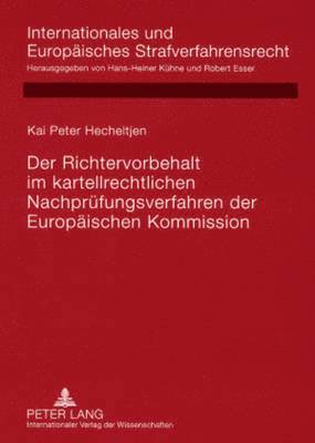 Der Richtervorbehalt Im Kartellrechtlichen Nachpruefungsverfahren Der Europaeischen Kommission