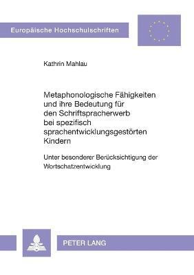Kathrin Mahlau - Metaphonologische Faehigkeiten und ihre Bedeutung fuer den Schriftspracherwerb bei spezifisch sprachentwicklungsgestoerten Kindern, Häftad