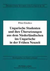 bokomslag Ungarische Studenten Und Ihre Uebersetzungen Aus Dem Niederlaendischen Ins Ungarische in Der Fruehen Neuzeit