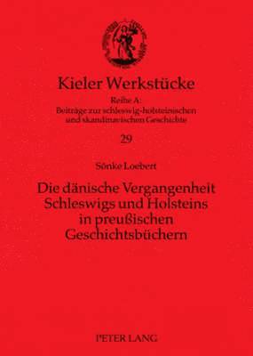 Die Daenische Vergangenheit Schleswigs Und Holsteins in Preuischen Geschichtsbuechern 1