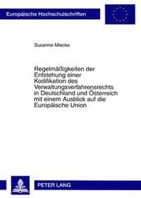 bokomslag Regelmaeigkeiten Der Entstehung Einer Kodifikation Des Verwaltungsverfahrensrechts in Deutschland Und Oesterreich Mit Einem Ausblick Auf Die Europaeische Union