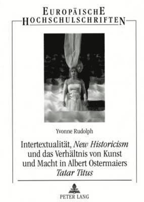 bokomslag Intertextualitaet, New Historicism Und Das Verhaeltnis Von Kunst Und Macht in Albert Ostermaiers Tatar Titus