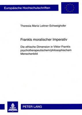 Theresia Leitner-Schweighofer - Frankls Moralischer Imperativ, Häftad