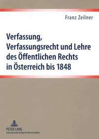 bokomslag Verfassung, Verfassungsrecht Und Lehre Des Oeffentlichen Rechts in Oesterreich Bis 1848
